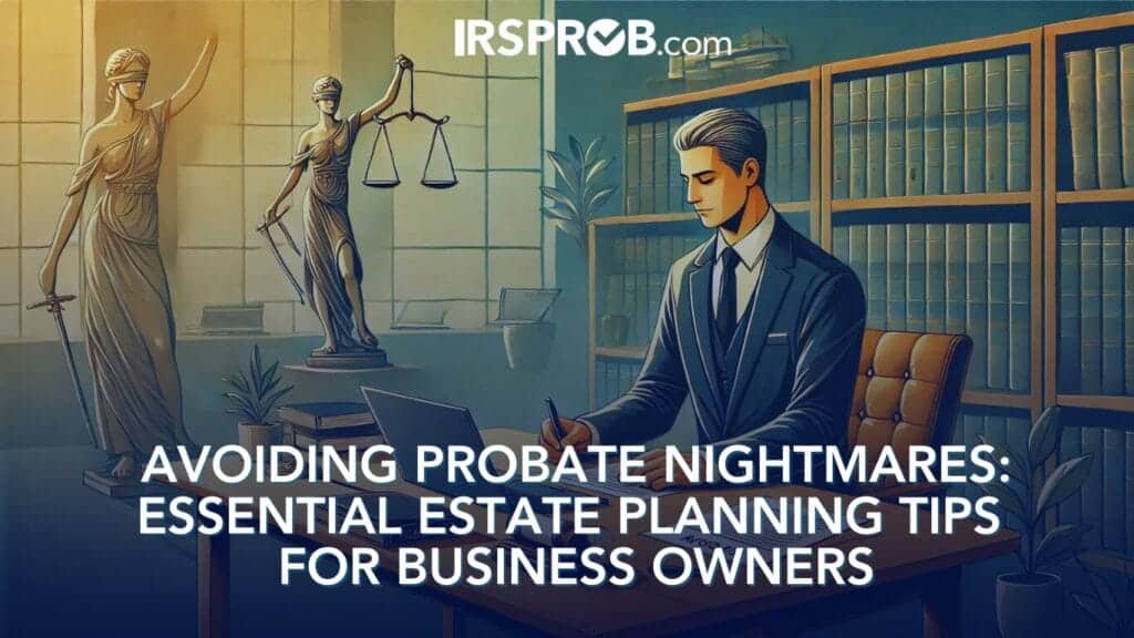 Avoiding Probate Nightmares Essential Estate Planning Tips for Business Owners