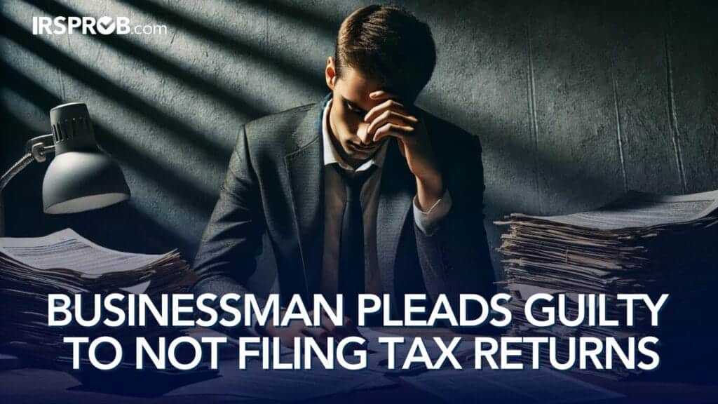 Businessman Pleads Guilty to Not Filing Tax Returns 4