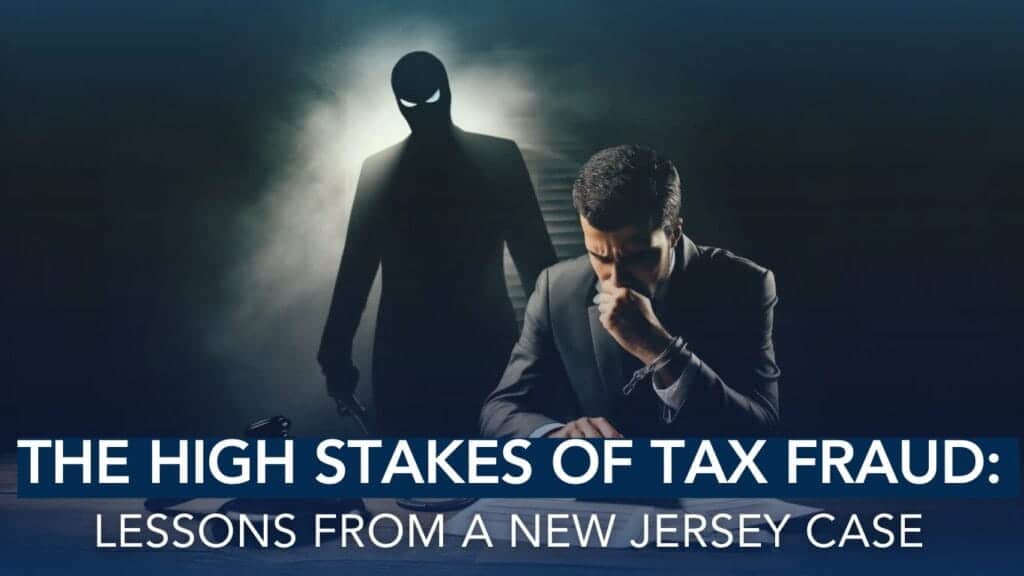 The High Stakes of Tax Fraud Lessons from a New Jersey Case