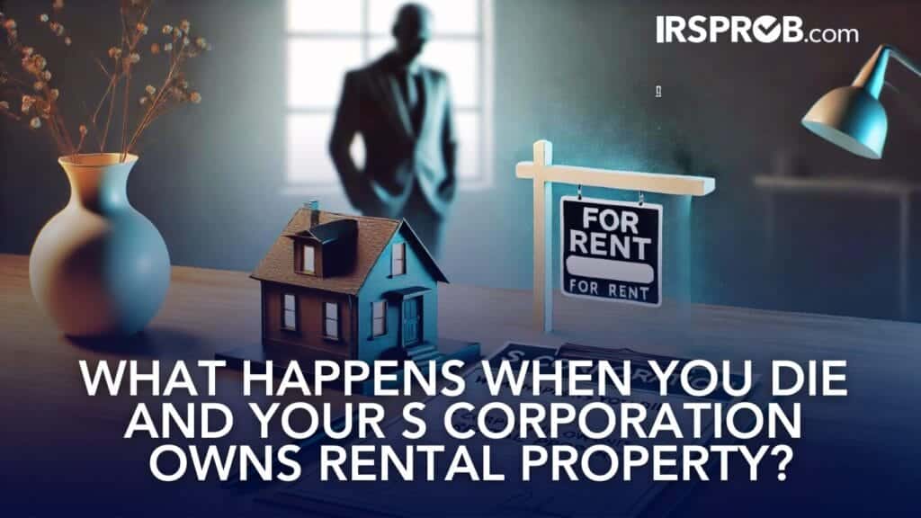 What Happens When You Die and Your S Corporation Owns Rental Property