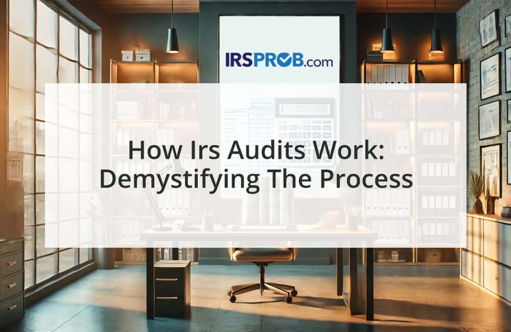 How IRS Audits Work: Demystifying the Process