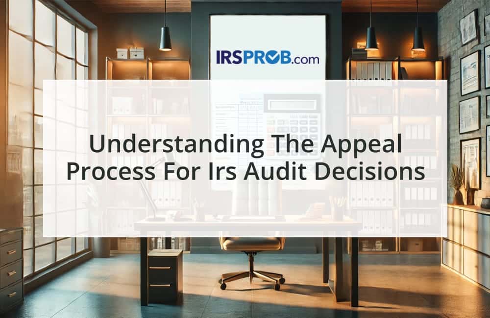 Understanding the Appeal Process for IRS Audit Decisions