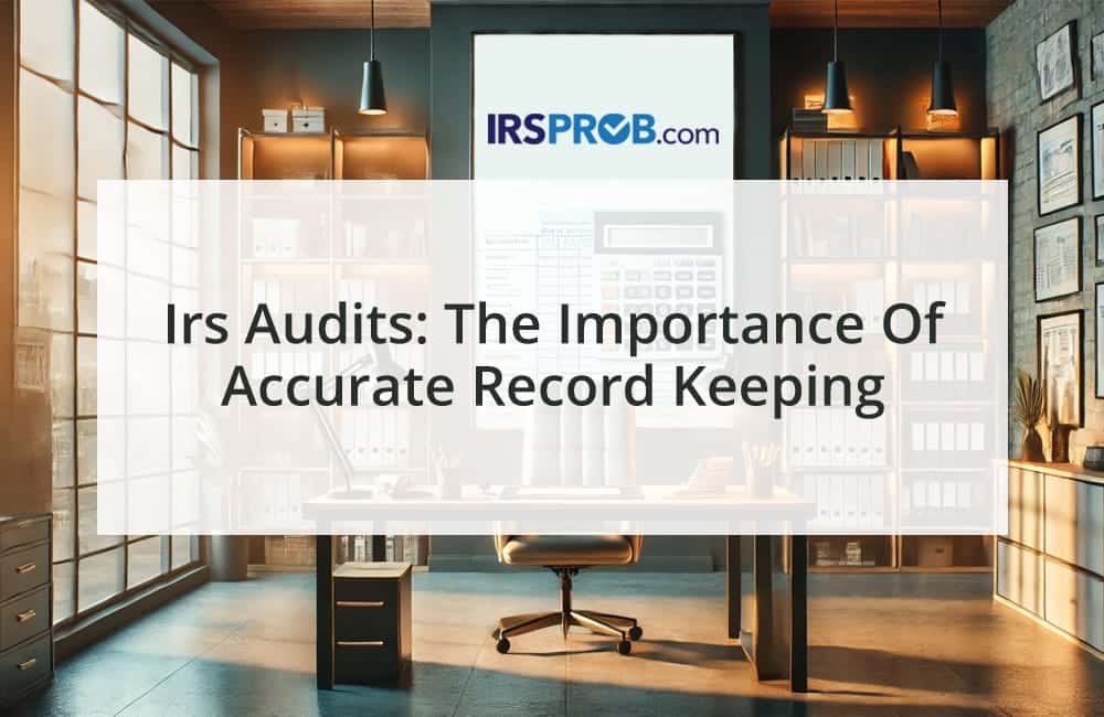 IRS Audits: The Importance of Accurate Record Keeping