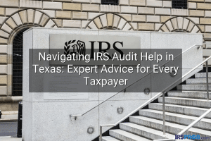 Navigating IRS Audit Help in Texas: Expert Advice for Every Taxpayer