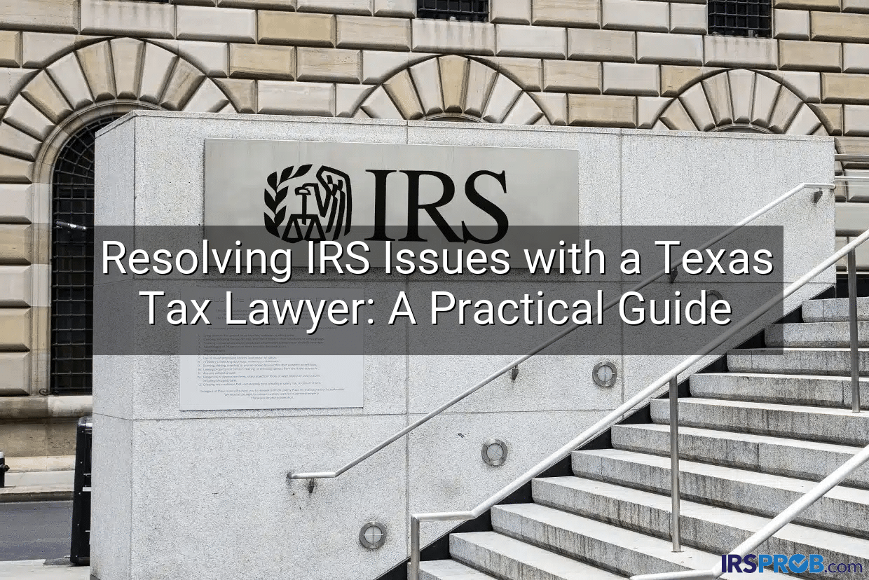 Resolving IRS Issues with a Texas Tax Lawyer: A Practical Guide