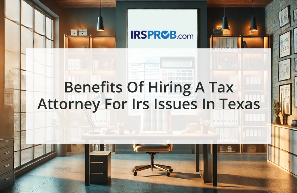 Benefits of Hiring a Tax Attorney for IRS Issues in Texas