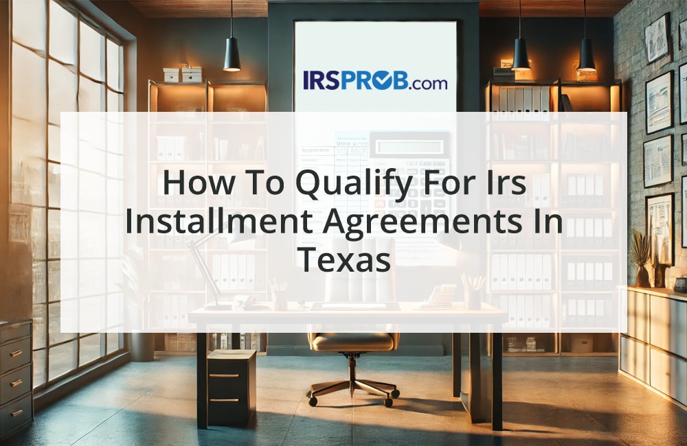 How to Qualify for IRS Installment Agreements in Texas