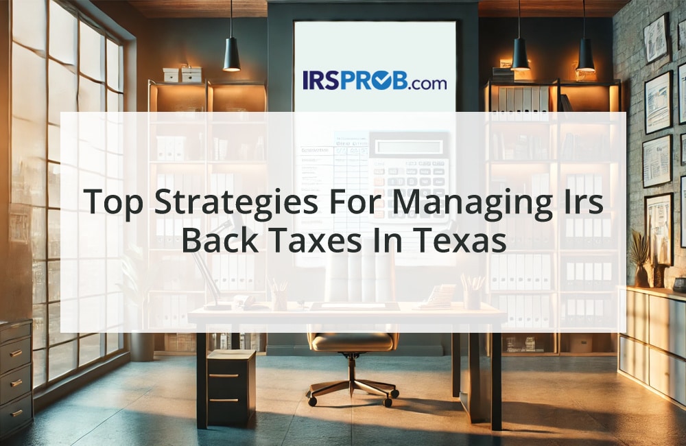 Top Strategies for Managing IRS Back Taxes in Texas