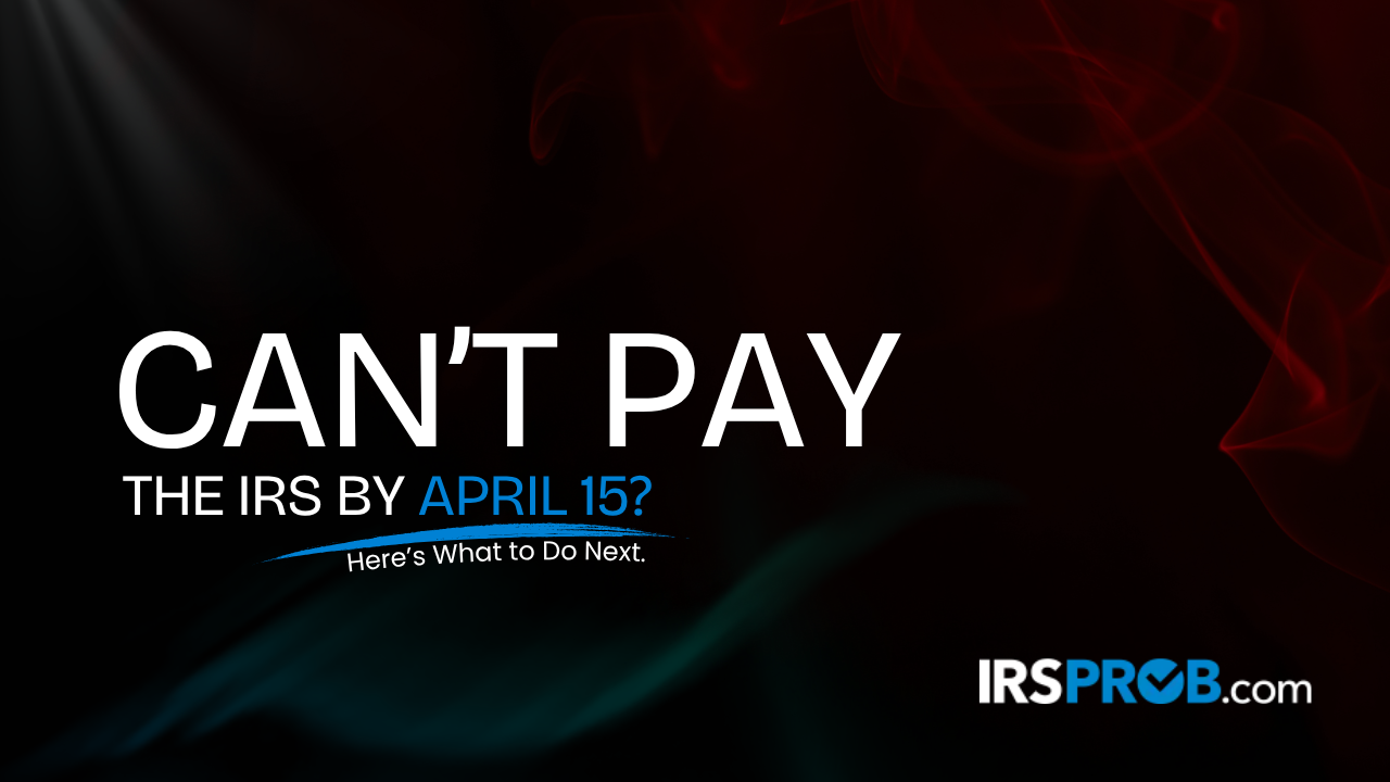Can’t Pay the IRS by April 15 featured image with bold text on a dark background for IRSProb tax relief article